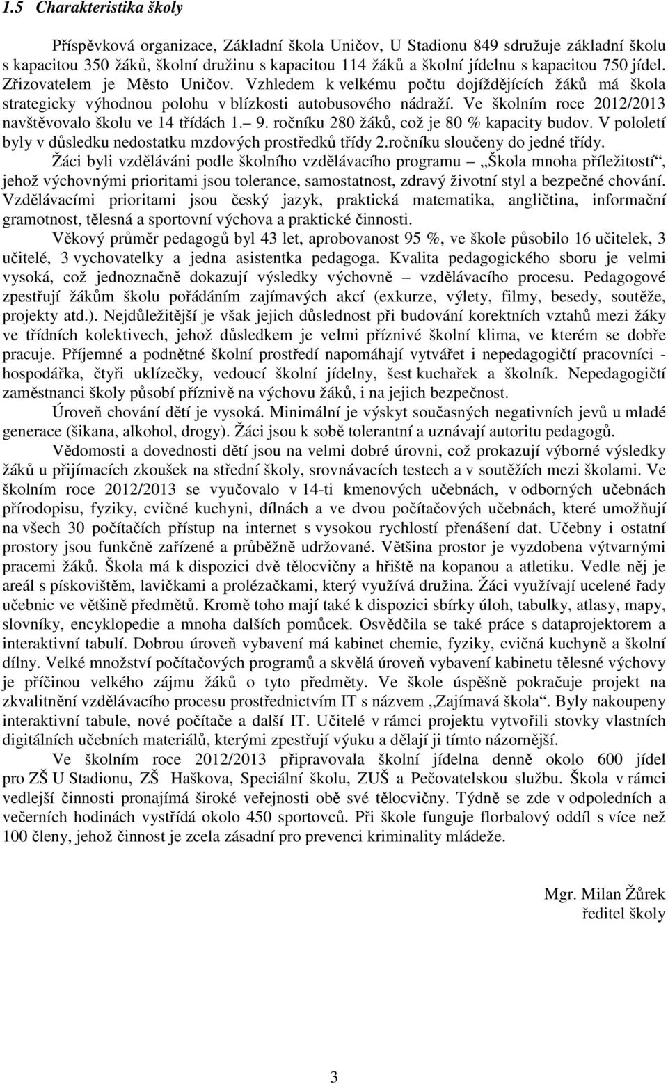 Ve školním roce 2012/2013 navštěvovalo školu ve 14 třídách 1. 9. ročníku 280 žáků, což je 80 % kapacity budov. V pololetí byly v důsledku nedostatku mzdových prostředků třídy 2.