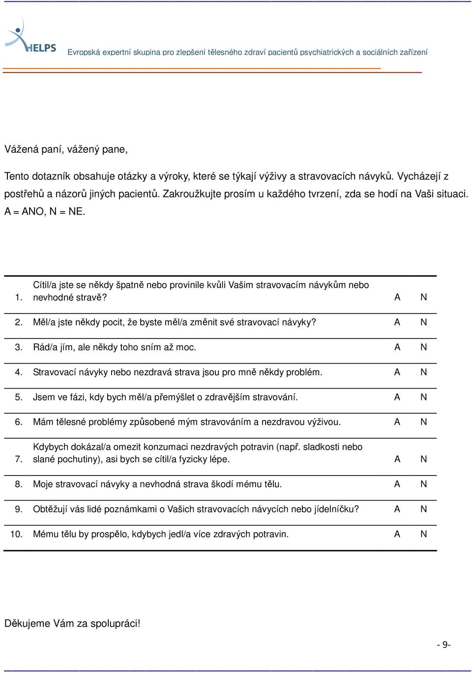 Cítil/a jste se někdy špatně nebo provinile kvůli Vašim stravovacím návykům nebo nevhodné stravě? A N 2. Měl/a jste někdy pocit, že byste měl/a změnit své stravovací návyky? A N 3.