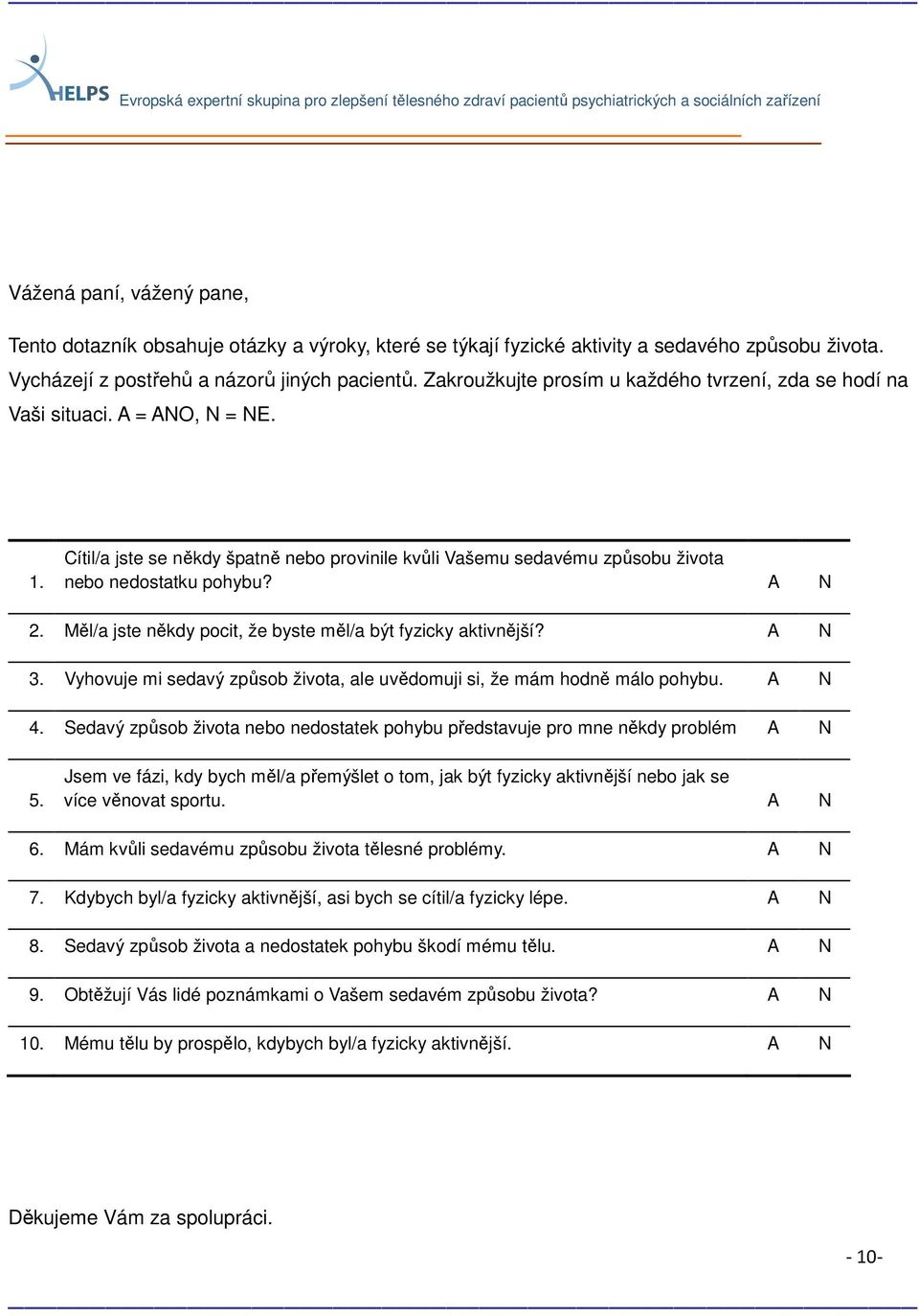 Cítil/a jste se někdy špatně nebo provinile kvůli Vašemu sedavému způsobu života nebo nedostatku pohybu? A N 2. Měl/a jste někdy pocit, že byste měl/a být fyzicky aktivnější? A N 3.