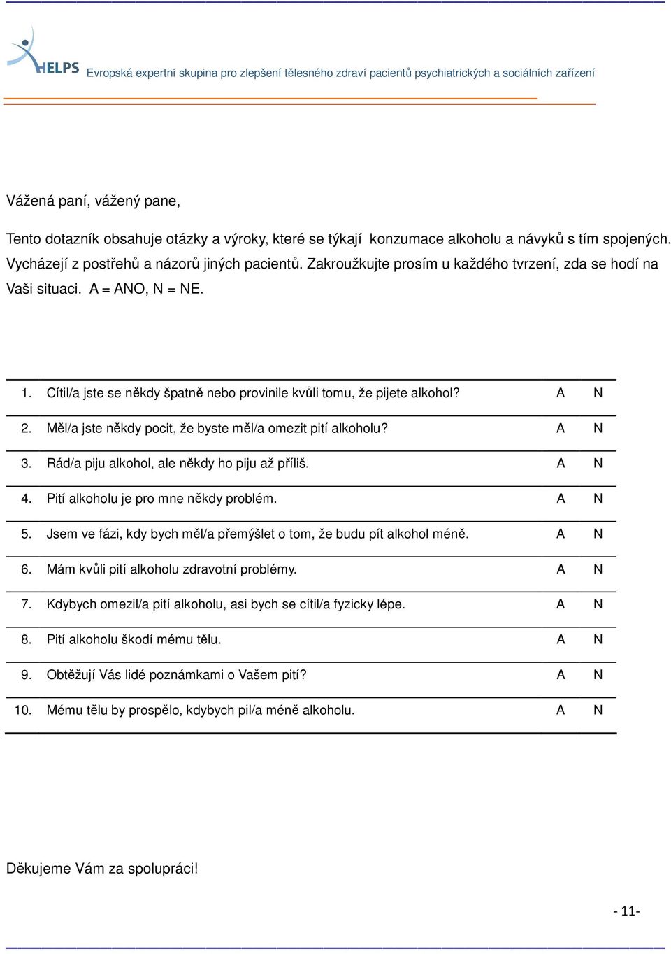 Cítil/a jste se někdy špatně nebo provinile kvůli tomu, že pijete alkohol? A N 2. Měl/a jste někdy pocit, že byste měl/a omezit pití alkoholu? A N 3. Rád/a piju alkohol, ale někdy ho piju až příliš.