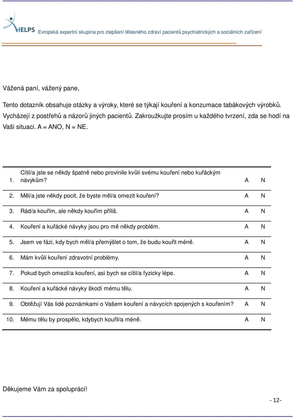 Cítil/a jste se někdy špatně nebo provinile kvůli svému kouření nebo kuřáckým návykům? A N 2. Měl/a jste někdy pocit, že byste měl/a omezit kouření? A N 3. Rád/a kouřím, ale někdy kouřím příliš.