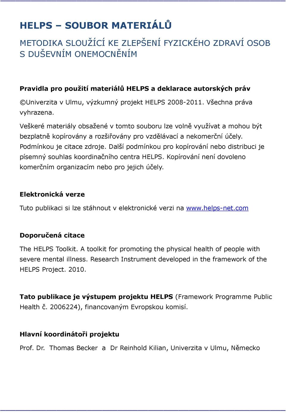 Podmínkou je citace zdroje. Další podmínkou pro kopírování nebo distribuci je písemný souhlas koordinačního centra HELPS. Kopírování není dovoleno komerčním organizacím nebo pro jejich účely.