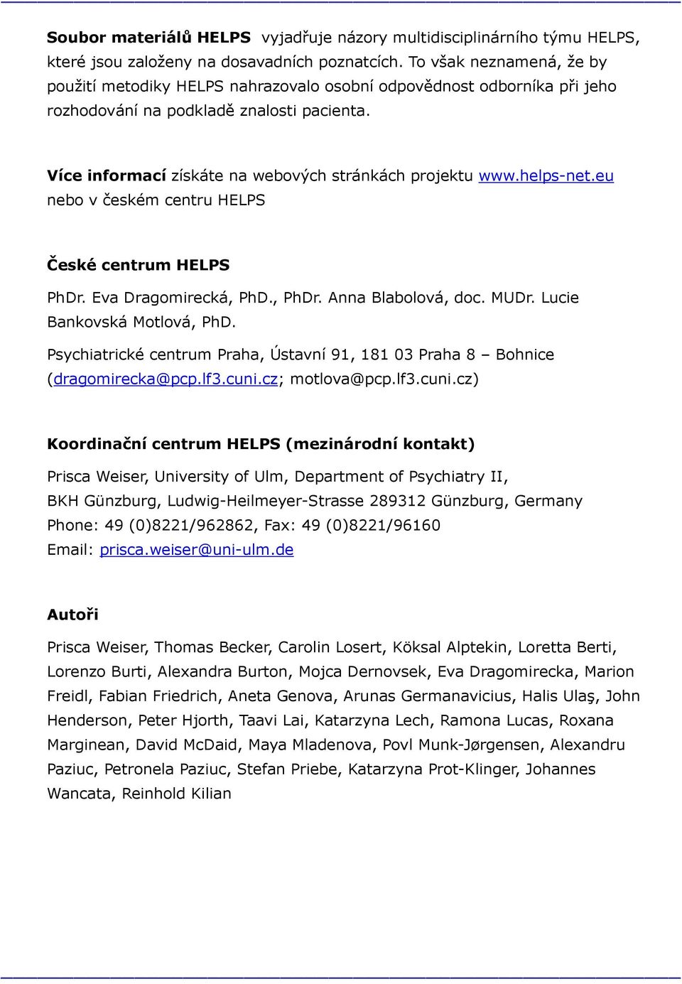 helps-net.eu nebo v českém centru HELPS České centrum HELPS PhDr. Eva Dragomirecká, PhD., PhDr. Anna Blabolová, doc. MUDr. Lucie Bankovská Motlová, PhD.