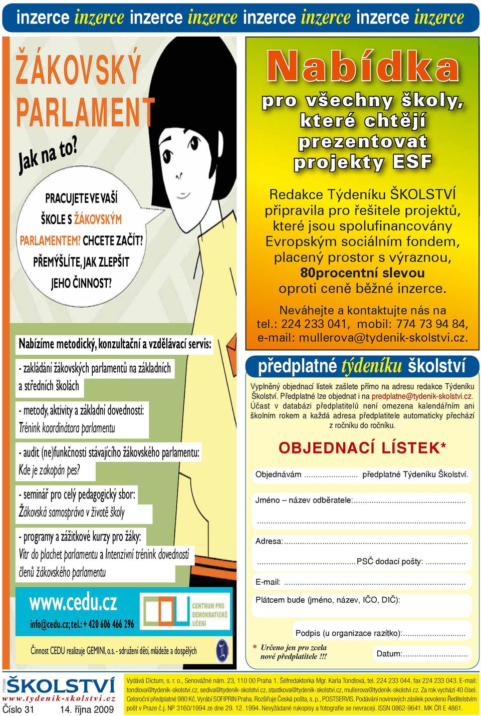 Nabízíme metodický, konzultační a vzdělávací servis: - zakládání žákovských parlamentů na základních a středních školách - metody, aktivity a základní dovednosti: Trénink koordinátora parlamentu -