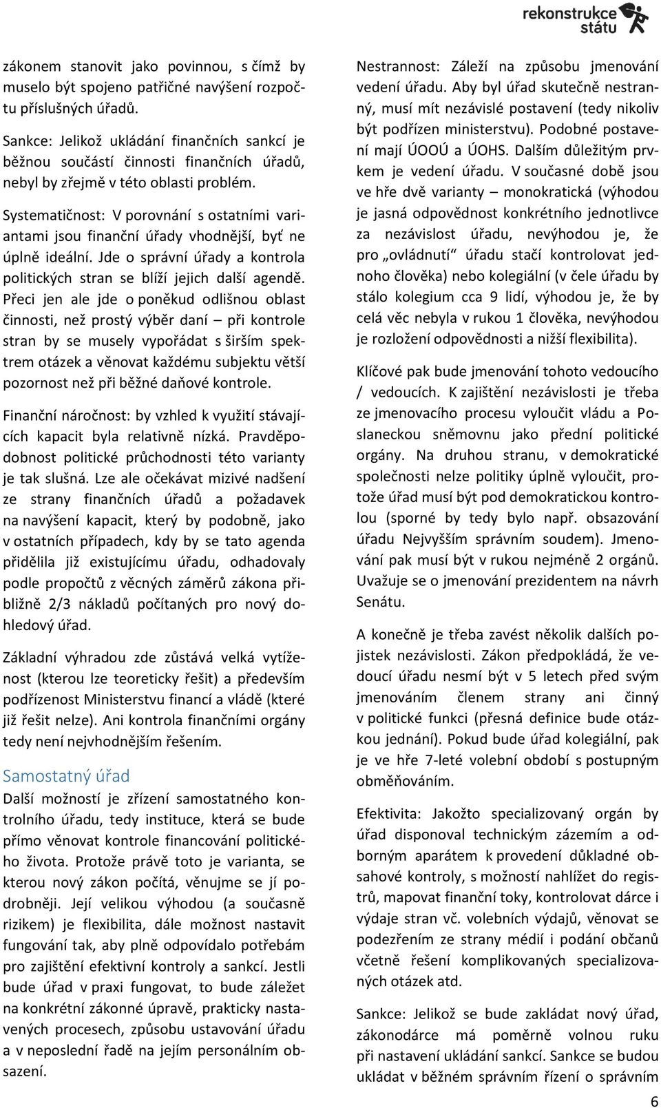 Systematičnost: V porovnání s ostatními variantami jsou finanční úřady vhodnější, byť ne úplně ideální. Jde o správní úřady a kontrola politických stran se blíží jejich další agendě.