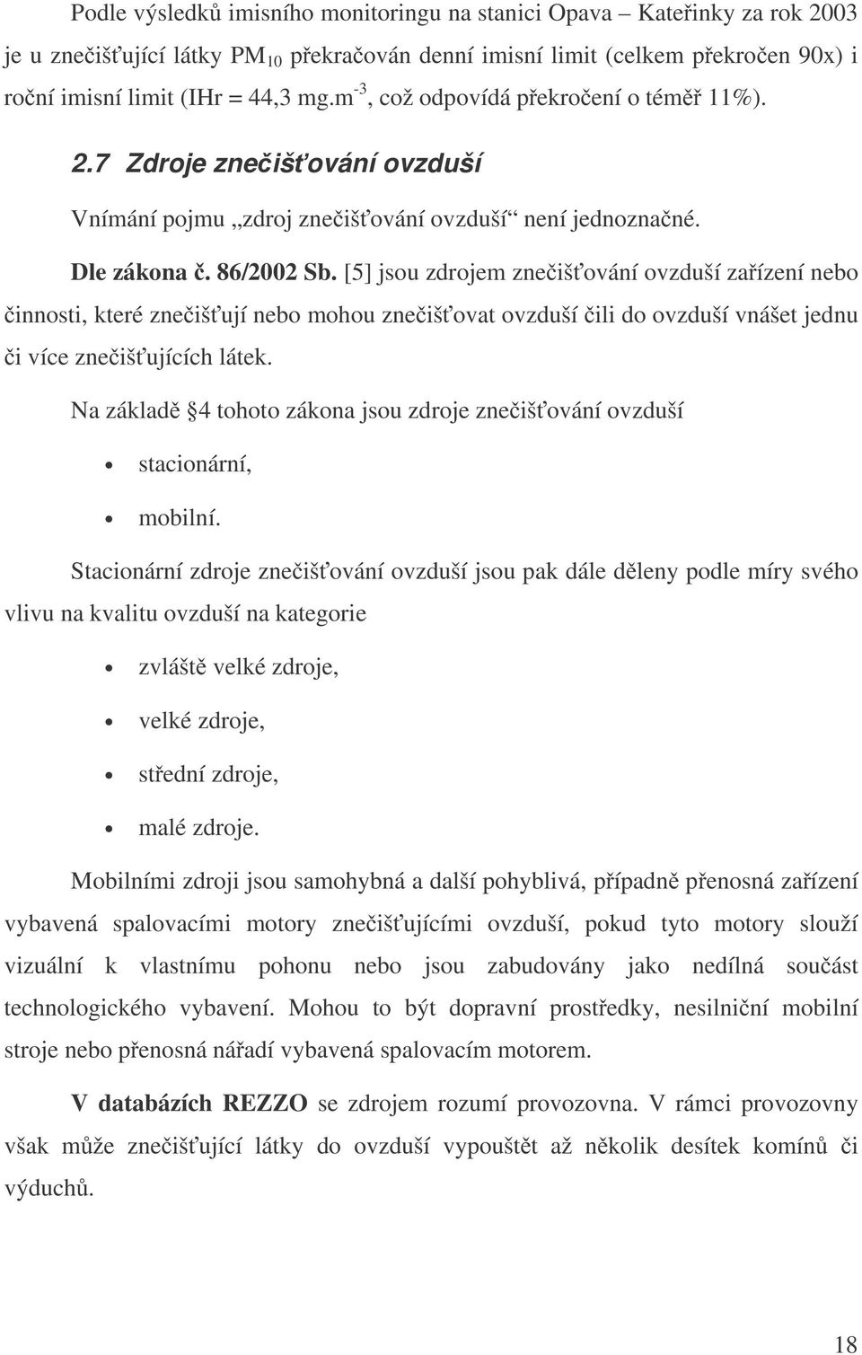 [5] jsou zdrojem zneišování ovzduší zaízení nebo innosti, které zneišují nebo mohou zneišovat ovzduší ili do ovzduší vnášet jednu i více zneišujících látek.