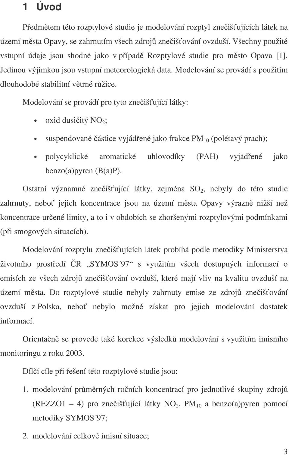 Modelování se provádí s použitím dlouhodobé stabilitní vtrné ržice.