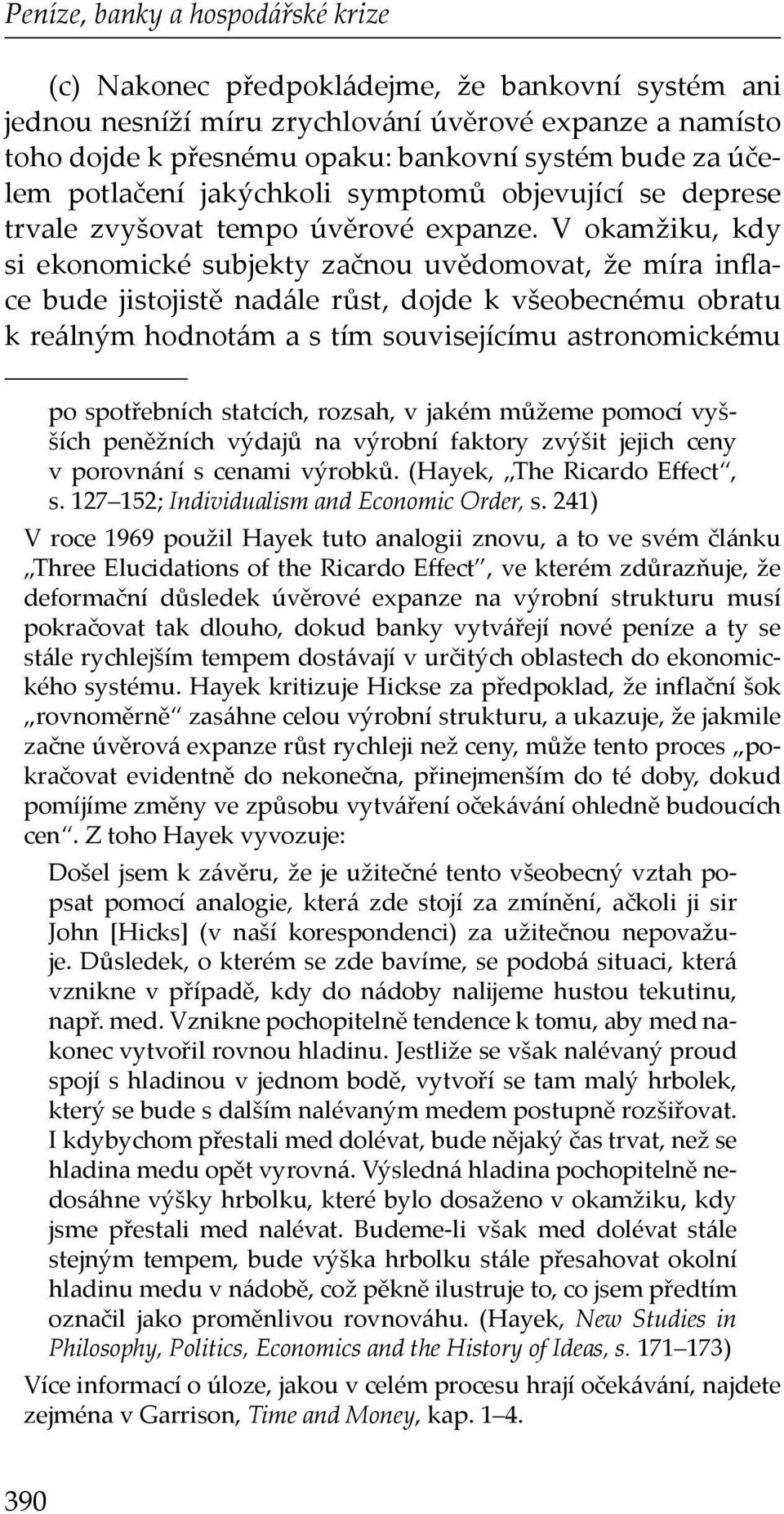 V okamžiku, kdy si ekonomické subjekty začnou uvědomovat, že míra inflace bude jistojistě nadále růst, dojde k všeobecnému obratu k reálným hodnotám a s tím souvisejícímu astronomickému po