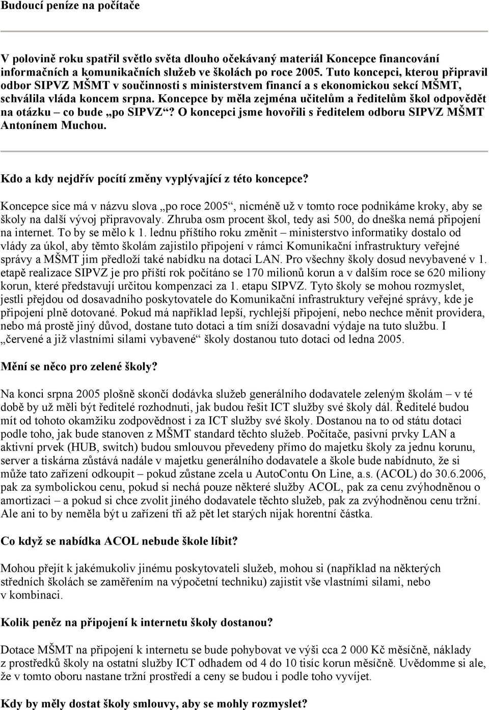 Koncepce by měla zejména učitelům a ředitelům škol odpovědět na otázku co bude po SIPVZ? O koncepci jsme hovořili s ředitelem odboru SIPVZ MŠMT Antonínem Muchou.