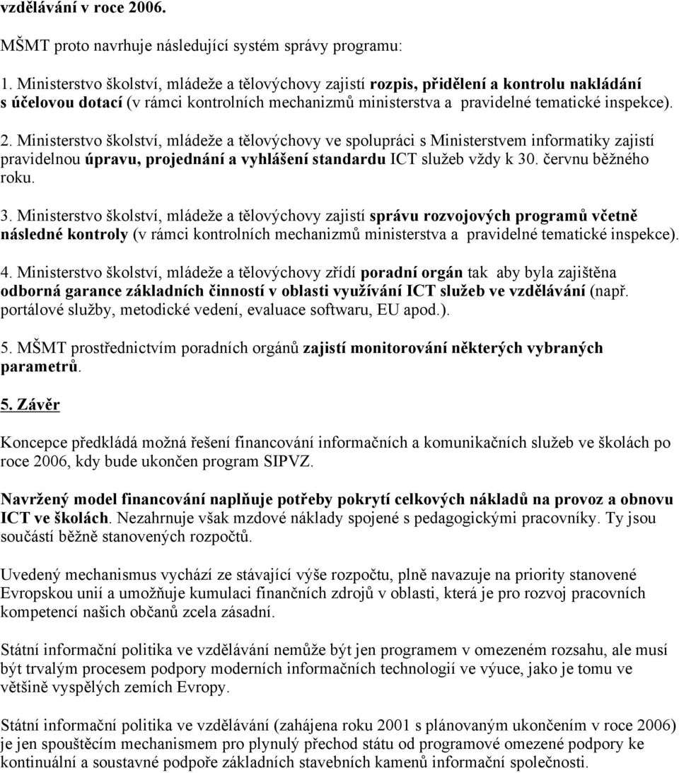 Ministerstvo školství, mládeže a tělovýchovy ve spolupráci s Ministerstvem informatiky zajistí pravidelnou úpravu, projednání a vyhlášení standardu ICT služeb vždy k 30