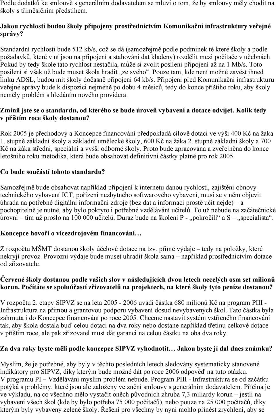 Standardní rychlostí bude 512 kb/s, což se dá (samozřejmě podle podmínek té které školy a podle požadavků, které v ní jsou na připojení a stahování dat kladeny) rozdělit mezi počítače v učebnách.