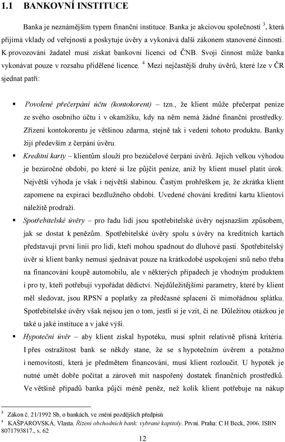 4 Mezi nejčastější druhy úvěrů, které lze v ČR sjednat patří: Povolené přečerpání účtu (kontokorent) tzn.