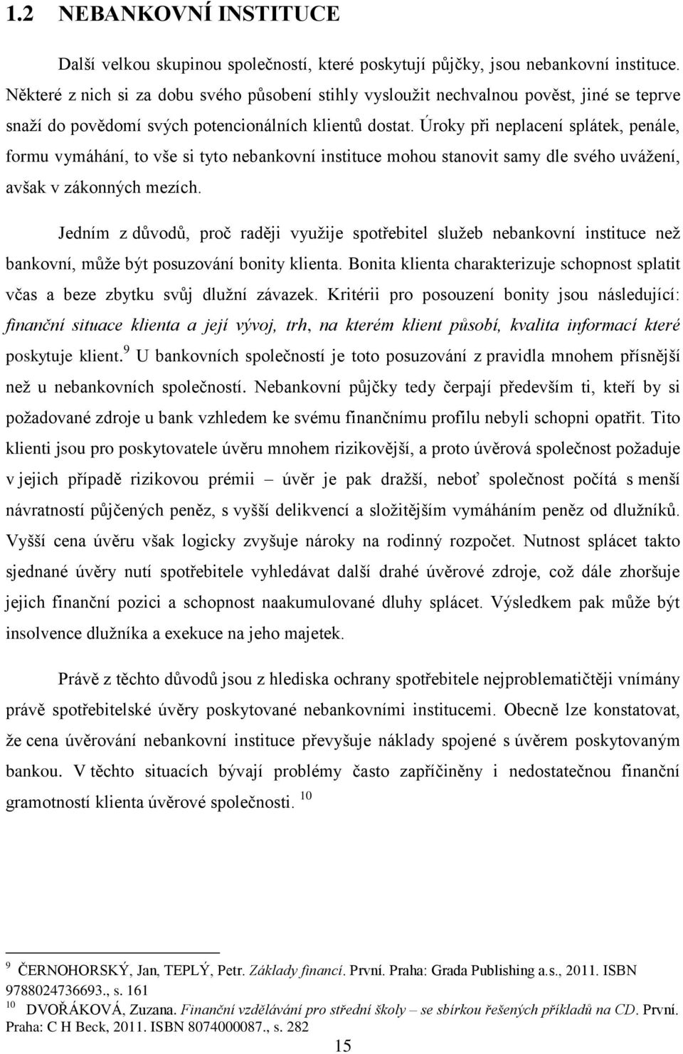 Úroky při neplacení splátek, penále, formu vymáhání, to vše si tyto nebankovní instituce mohou stanovit samy dle svého uváţení, avšak v zákonných mezích.