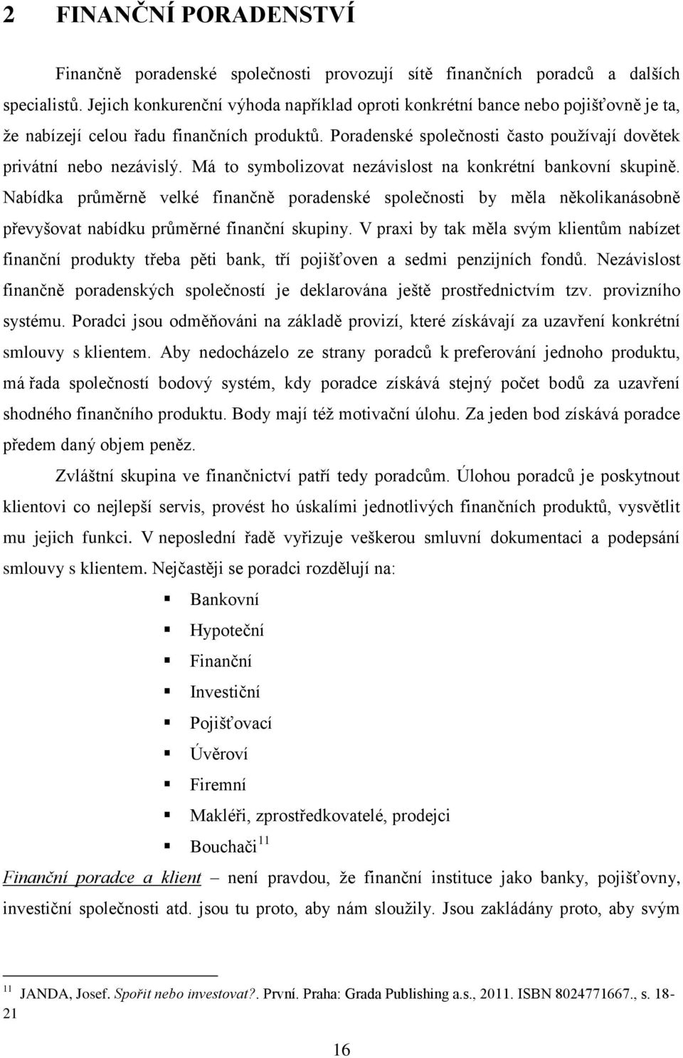 Má to symbolizovat nezávislost na konkrétní bankovní skupině. Nabídka průměrně velké finančně poradenské společnosti by měla několikanásobně převyšovat nabídku průměrné finanční skupiny.