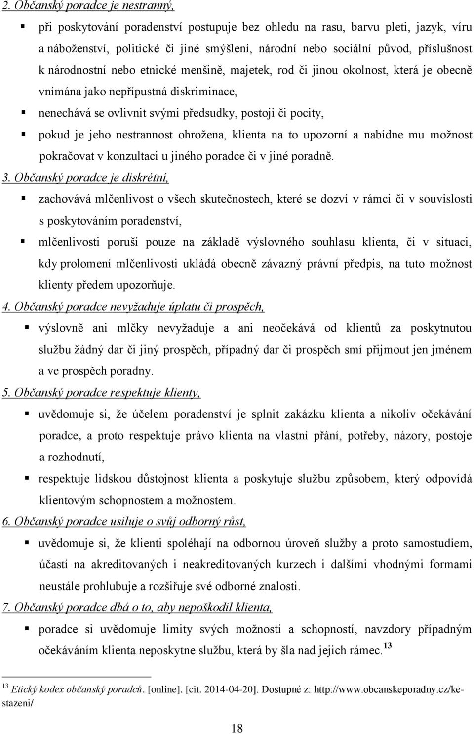 je jeho nestrannost ohroţena, klienta na to upozorní a nabídne mu moţnost pokračovat v konzultaci u jiného poradce či v jiné poradně. 3.