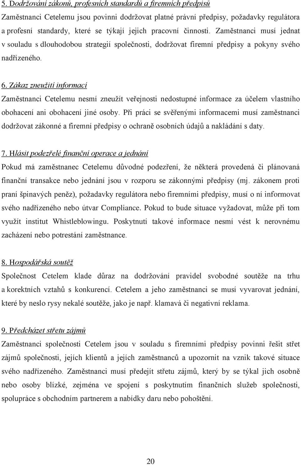 Zákaz zneuţití informací Zaměstnanci Cetelemu nesmí zneuţít veřejnosti nedostupné informace za účelem vlastního obohacení ani obohacení jiné osoby.