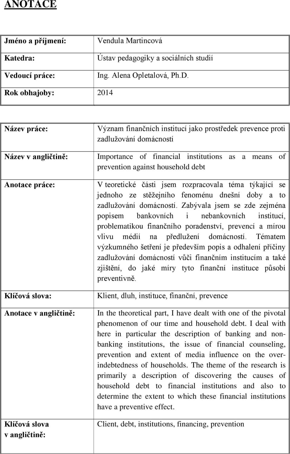 zadluţování domácností Importance of financial institutions as a means of prevention against household debt V teoretické části jsem rozpracovala téma týkající se jednoho ze stěţejního fenoménu dnešní