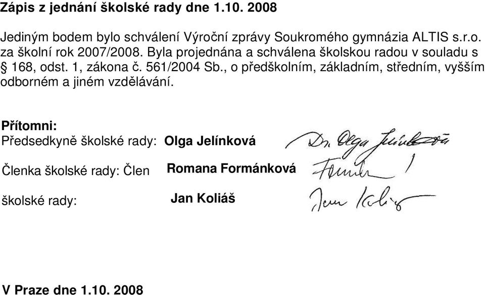 Byla projednána a schválena školskou radou v souladu s 168, odst. 1, zákona č. 561/2004 Sb.