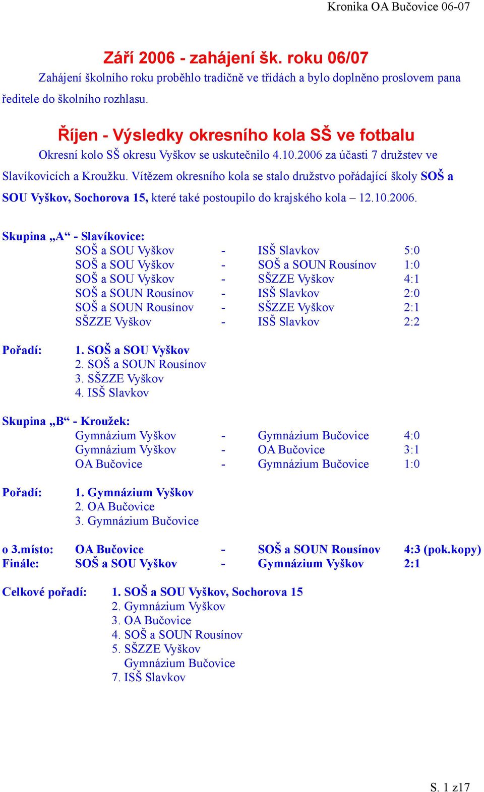 Vítězem okresního kola se stalo družstvo pořádající školy SOŠ a SOU Vyškov, Sochorova 15, které také postoupilo do krajského kola 12.10.2006.