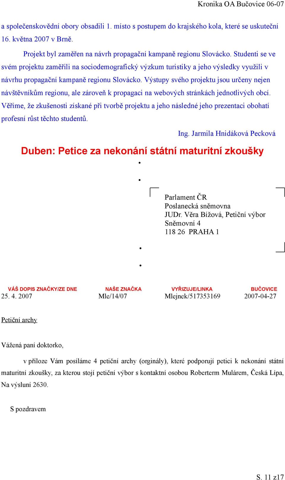 Výstupy svého projektu jsou určeny nejen návštěvníkům regionu, ale zároveň k propagaci na webových stránkách jednotlivých obcí.