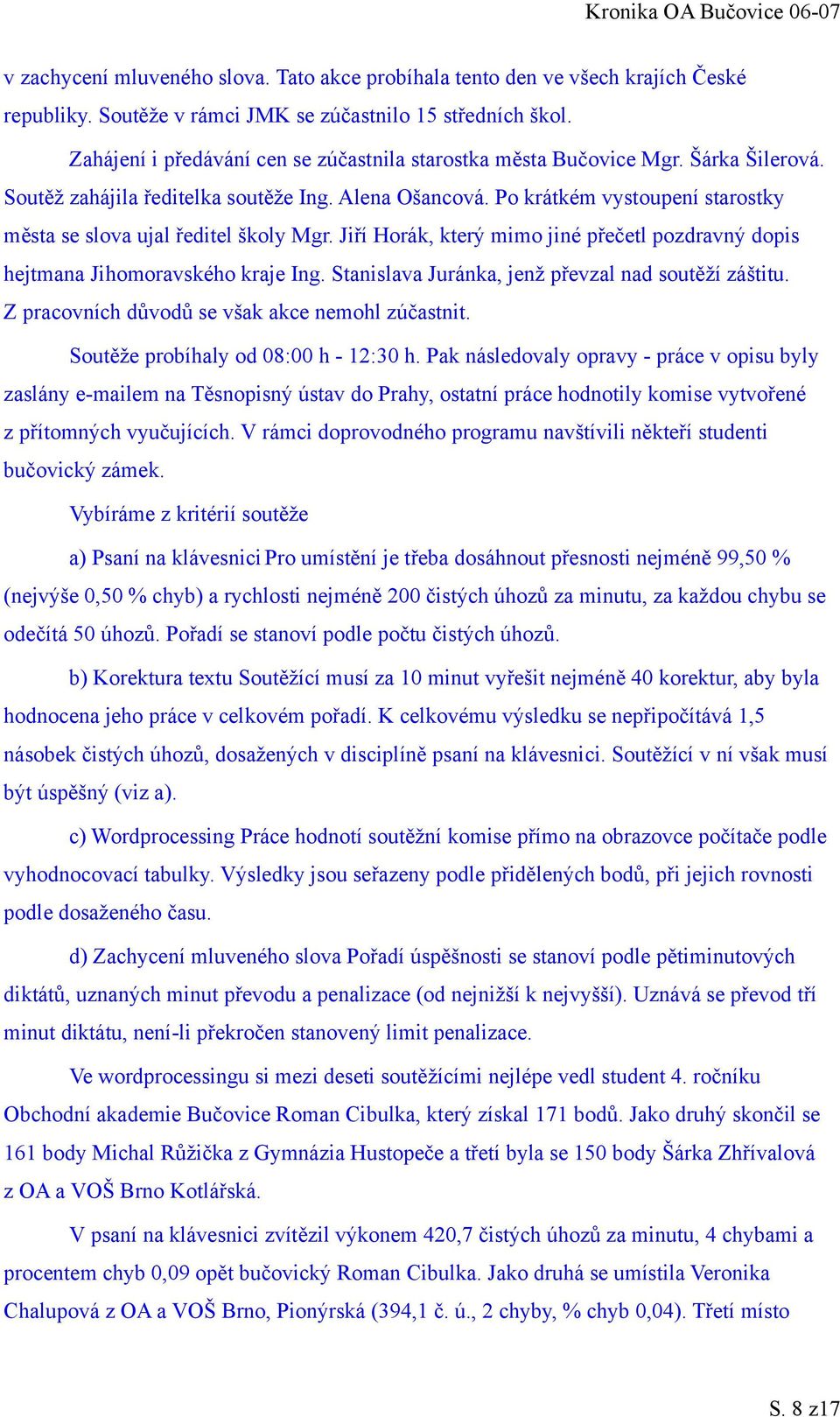 Po krátkém vystoupení starostky města se slova ujal ředitel školy Mgr. Jiří Horák, který mimo jiné přečetl pozdravný dopis hejtmana Jihomoravského kraje Ing.