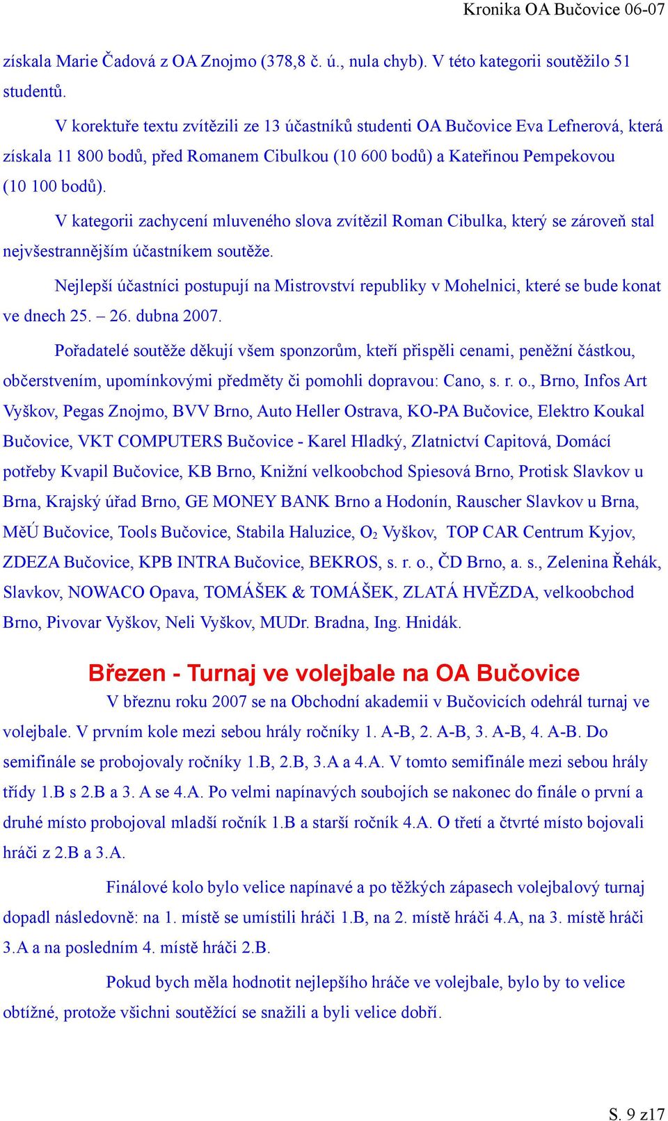 V kategorii zachycení mluveného slova zvítězil Roman Cibulka, který se zároveň stal nejvšestrannějším účastníkem soutěže.