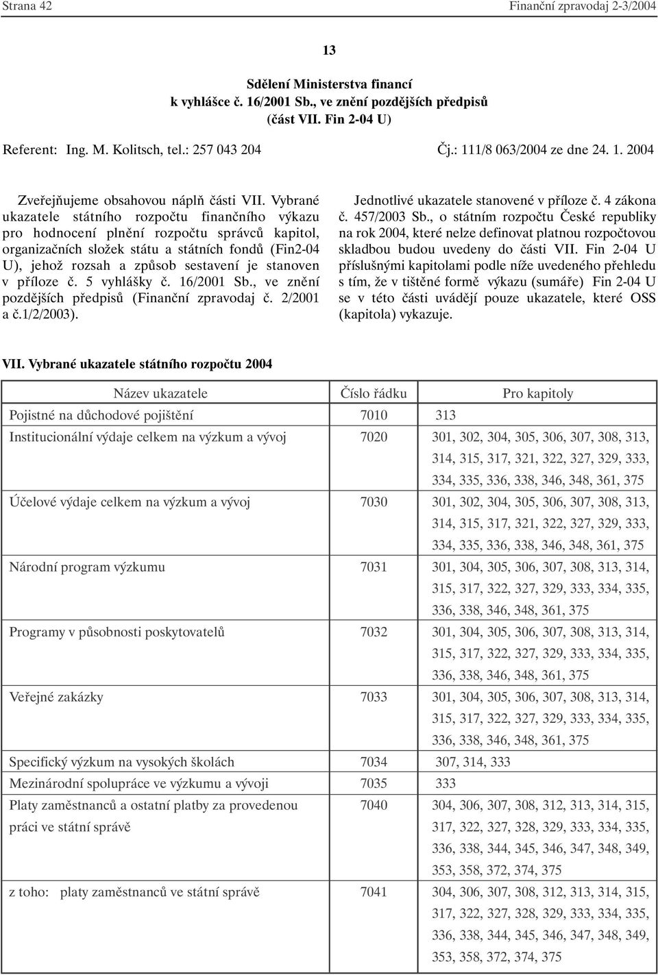 Vybrané ukazatele státního rozpočtu finančního výkazu pro hodnocení plnění rozpočtu správců kapitol, organizačních složek státu a státních fondů (Fin2-04 U), jehož rozsah a způsob sestavení je