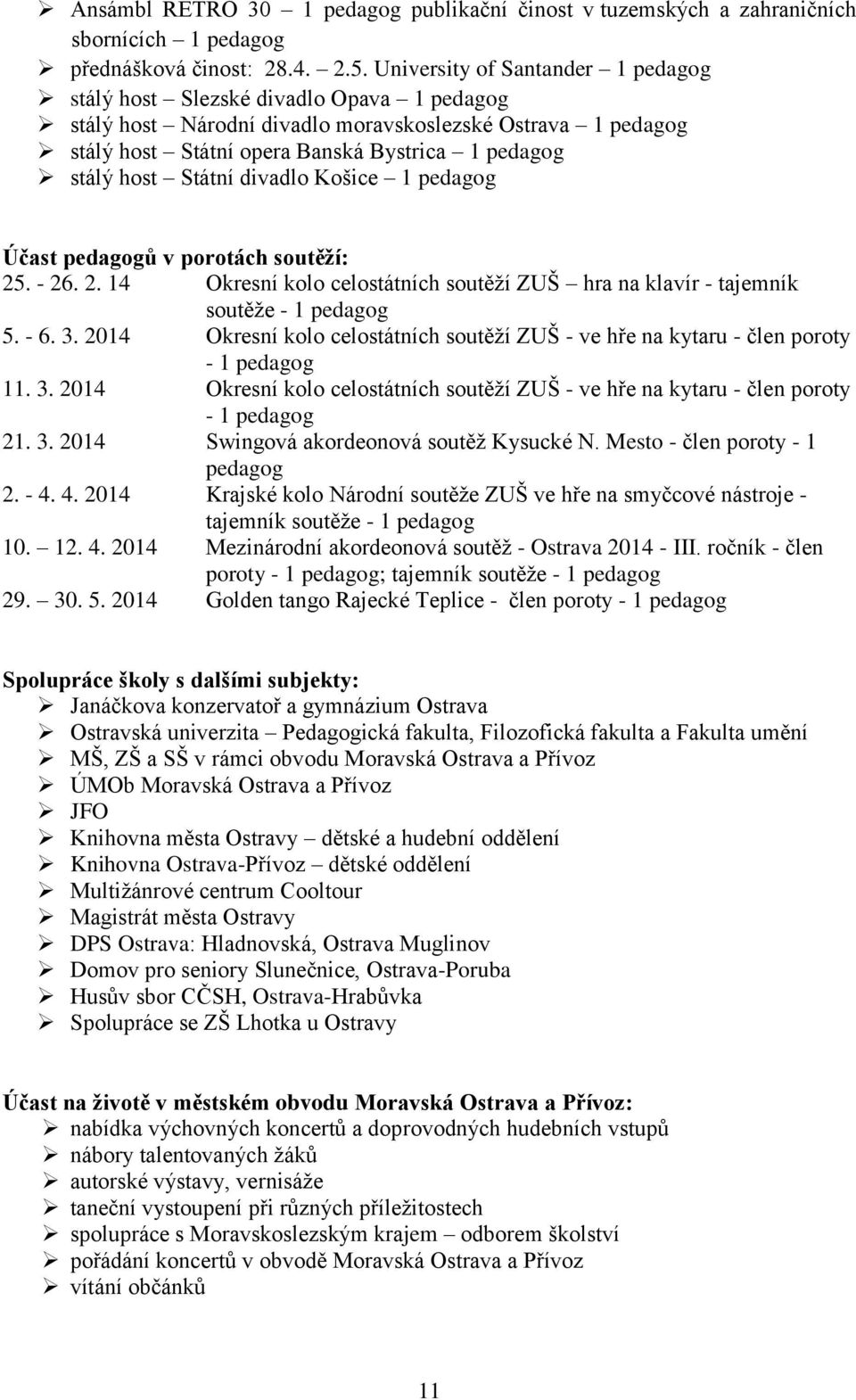 Státní divadlo Košice 1 pedagog Účast pedagogů v porotách soutěží: 25. - 26. 2. 14 Okresní kolo celostátních soutěží ZUŠ hra na klavír - tajemník soutěže - 1 pedagog 5. - 6. 3.