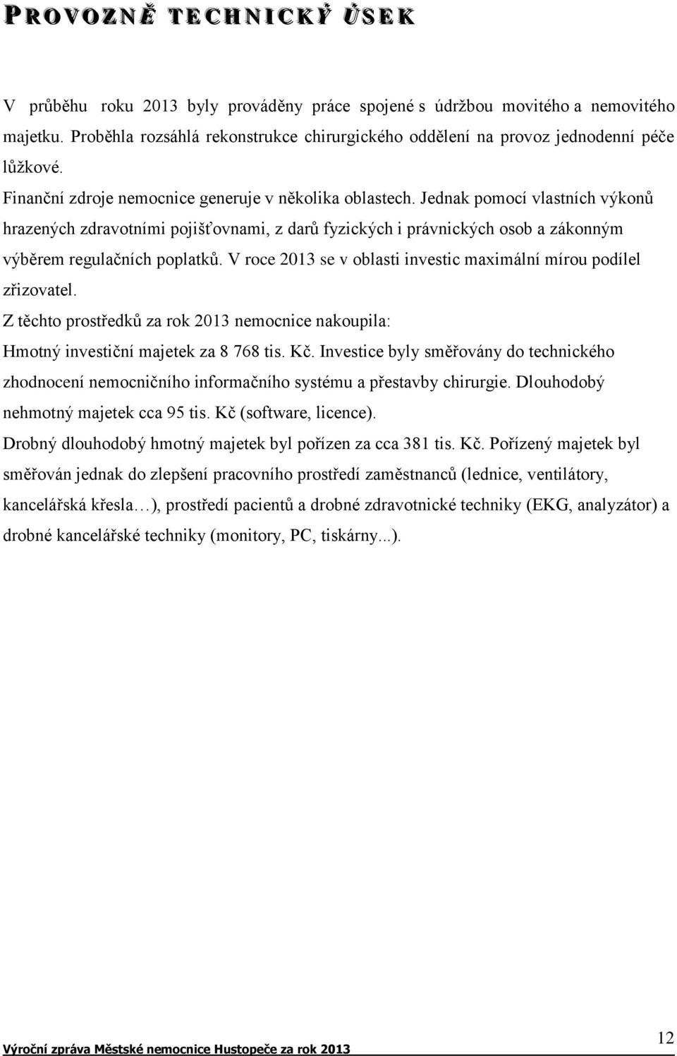 Jednak pomocí vlastních výkonů hrazených zdravotními pojišťovnami, z darů fyzických i právnických osob a zákonným výběrem regulačních poplatků.