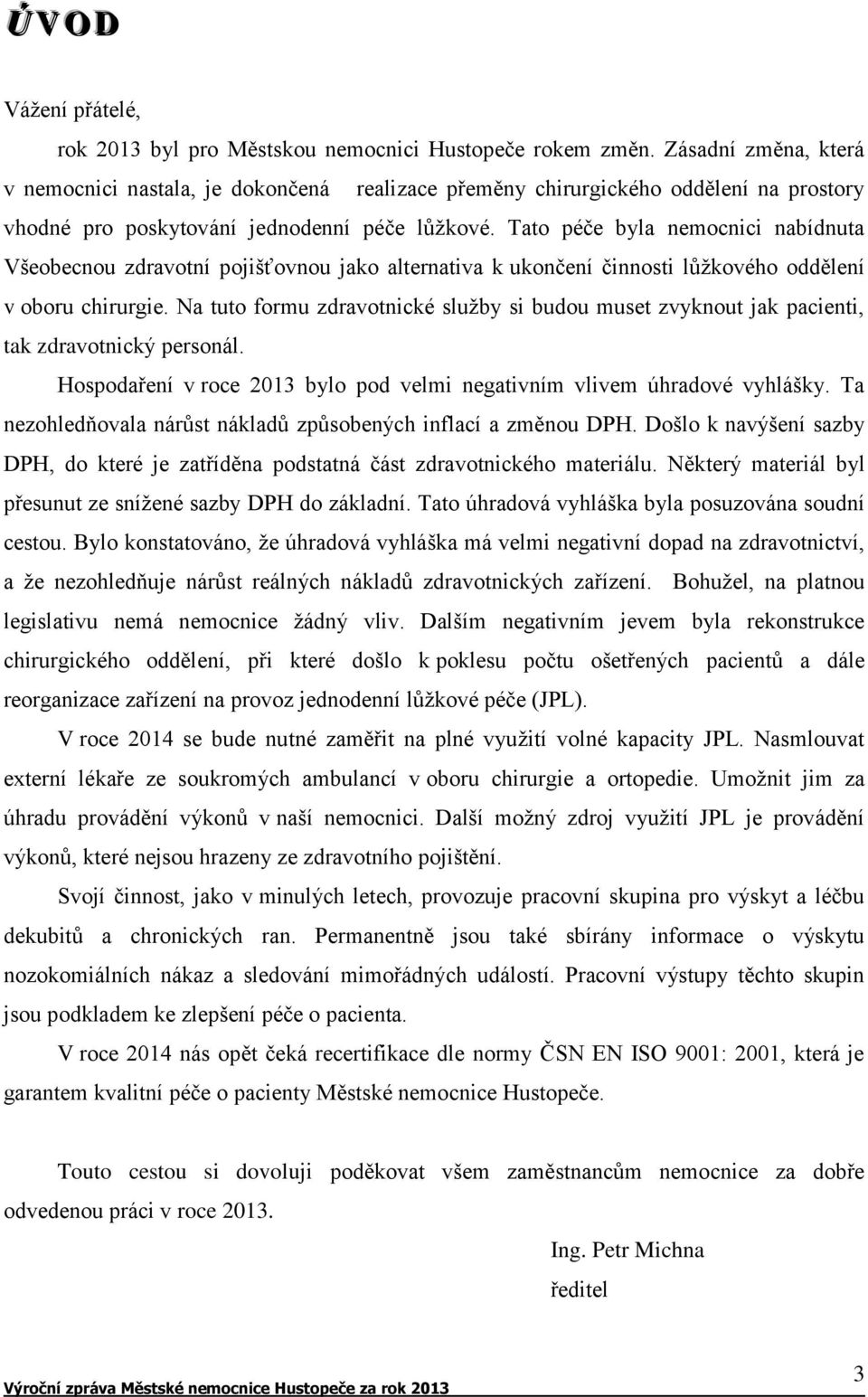 Tato péče byla nemocnici nabídnuta Všeobecnou zdravotní pojišťovnou jako alternativa k ukončení činnosti lůžkového oddělení v oboru chirurgie.