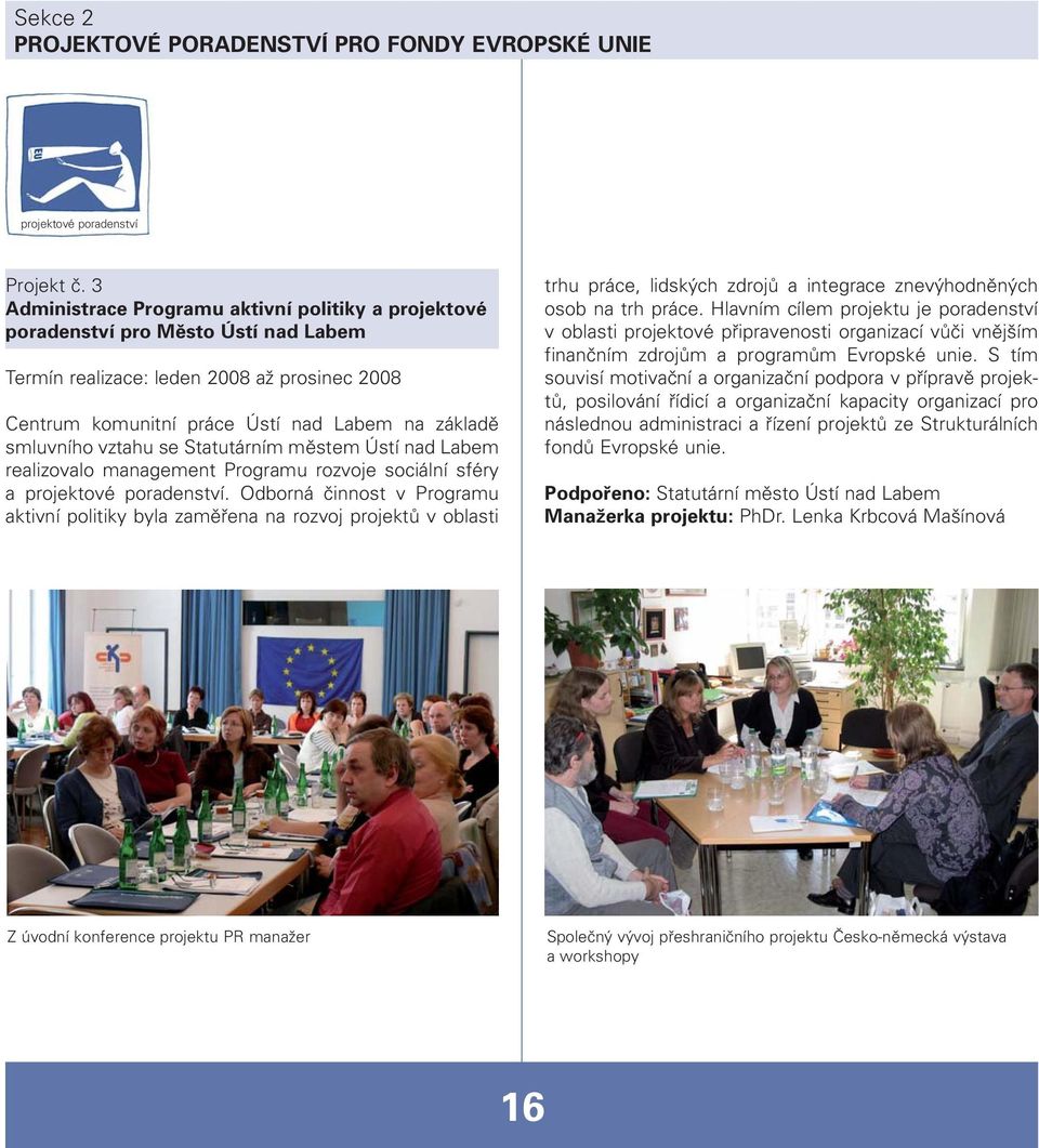 vztahu se Statutárním městem Ústí nad Labem realizovalo management Programu rozvoje sociální sféry a projektové poradenství.