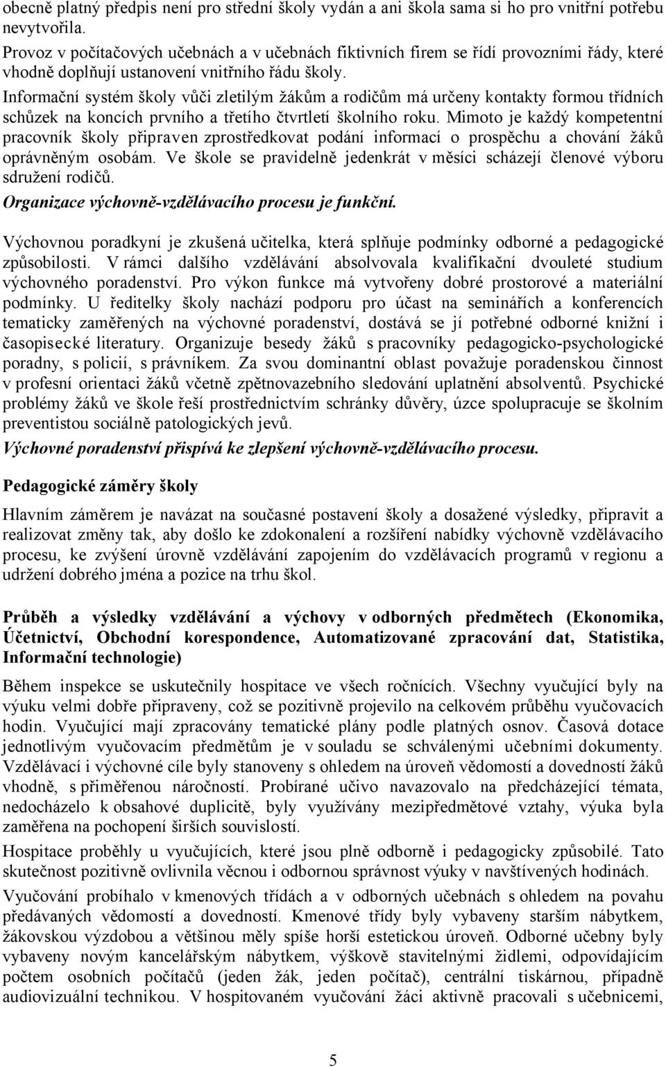 Informační systém školy vůči zletilým žákům a rodičům má určeny kontakty formou třídních schůzek na koncích prvního a třetího čtvrtletí školního roku.