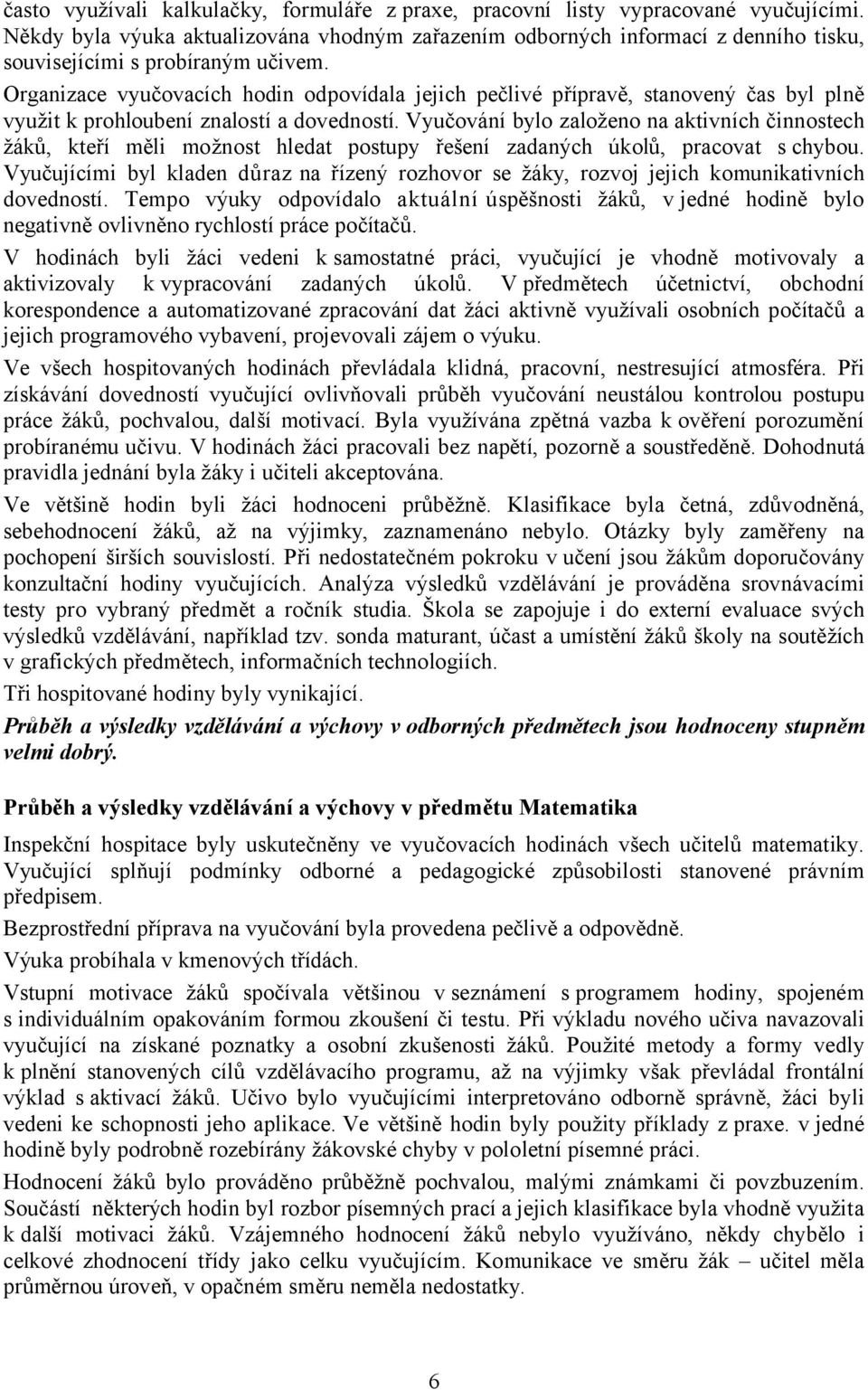 Organizace vyučovacích hodin odpovídala jejich pečlivé přípravě, stanovený čas byl plně využit k prohloubení znalostí a dovedností.