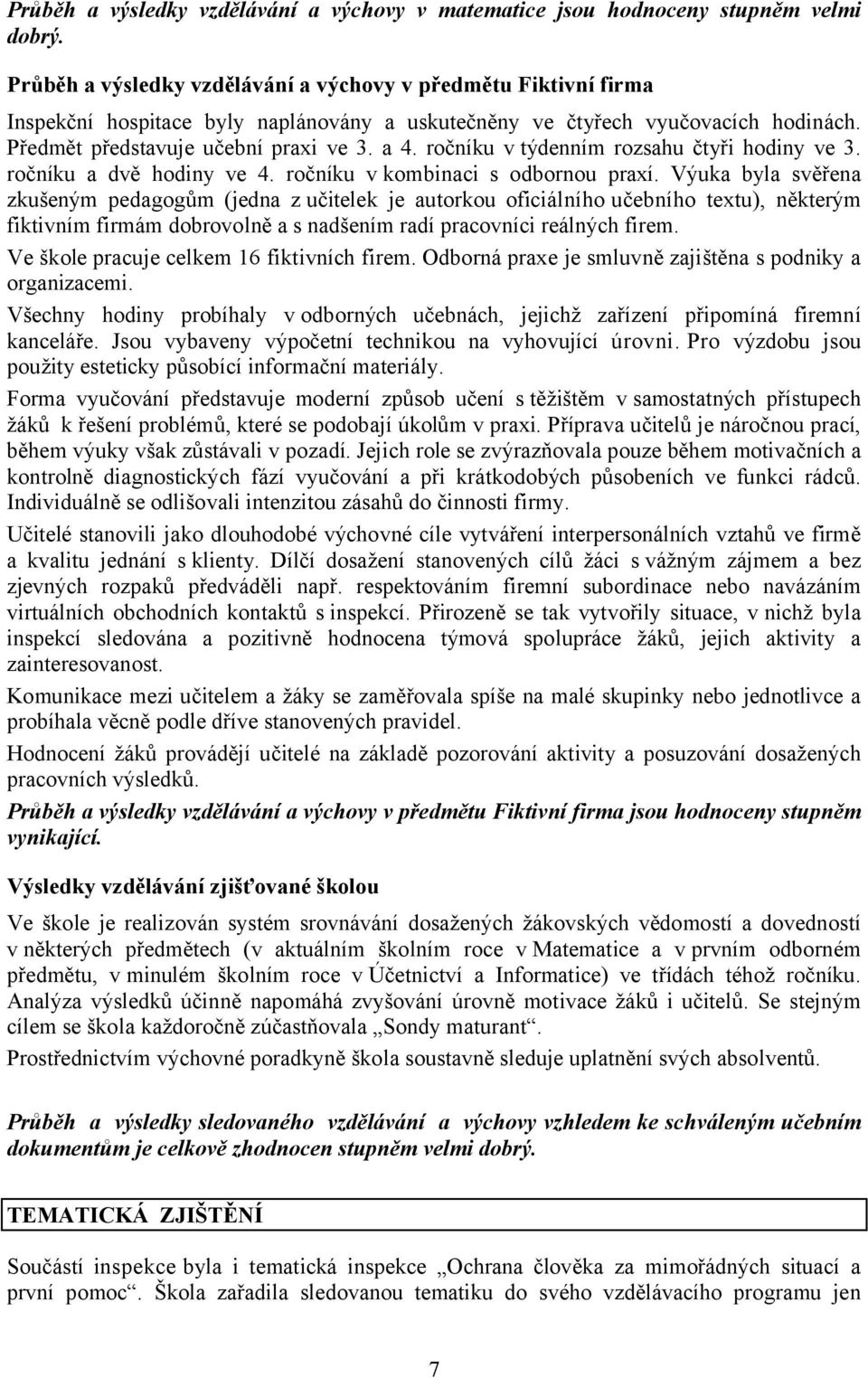 ročníku v týdenním rozsahu čtyři hodiny ve 3. ročníku a dvě hodiny ve 4. ročníku v kombinaci s odbornou praxí.