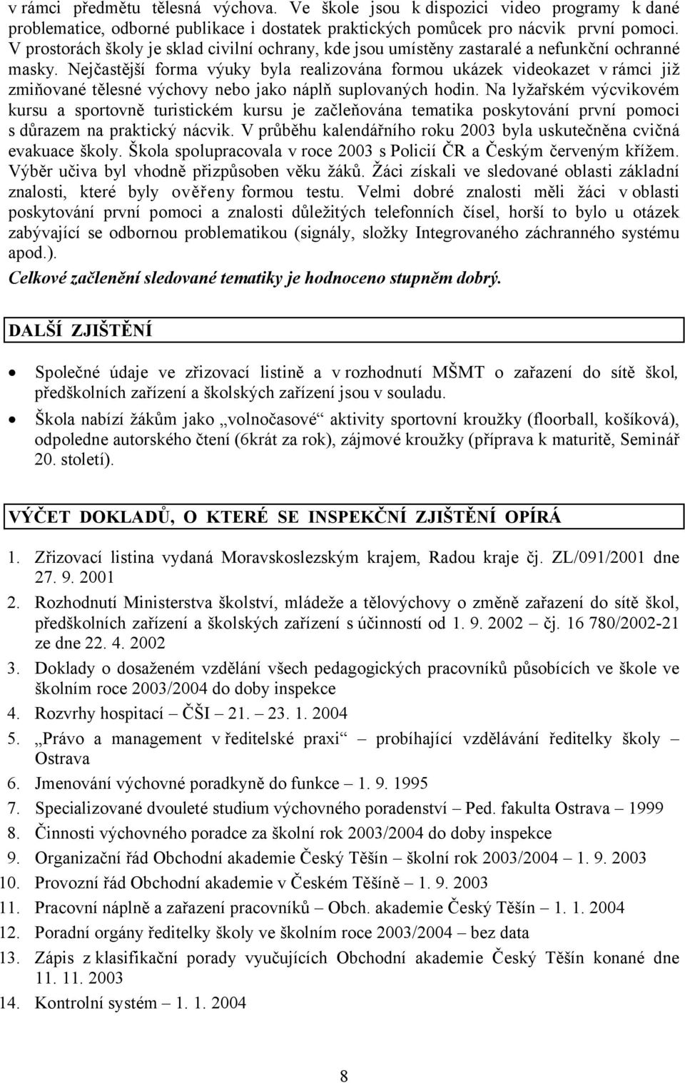 Nejčastější forma výuky byla realizována formou ukázek videokazet v rámci již zmiňované tělesné výchovy nebo jako náplň suplovaných hodin.