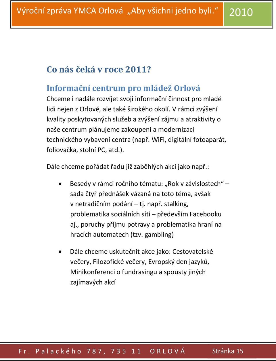 WiFi, digitální fotoaparát, foliovačka, stolní PC, atd.). Dále chceme pořádat řadu již zaběhlých akcí jako např.