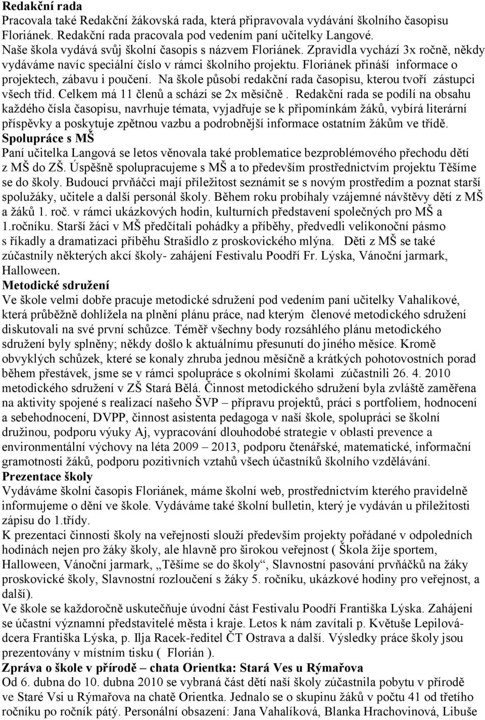 Floriánek přináší informace o projektech, zábavu i poučení. Na škole působí redakční rada časopisu, kterou tvoří zástupci všech tříd. Celkem má 11 členů a schází se 2x měsíčně.