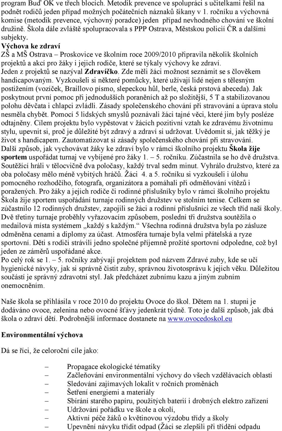 Škola dále zvláště spolupracovala s PPP Ostrava, Městskou policií ČR a dalšími subjekty.