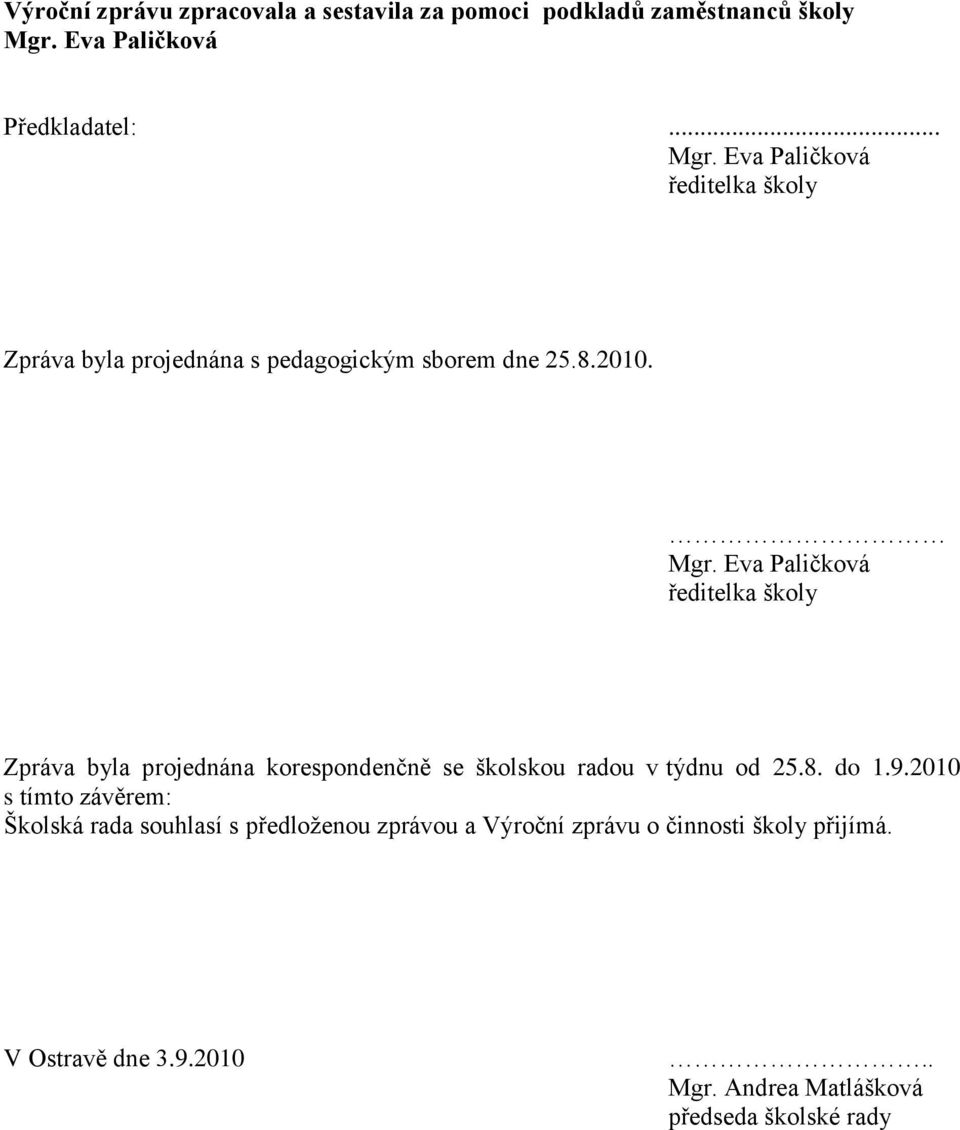 Mgr. Eva Paličková ředitelka školy Zpráva byla projednána korespondenčně se školskou radou v týdnu od 25.8. do 1.9.