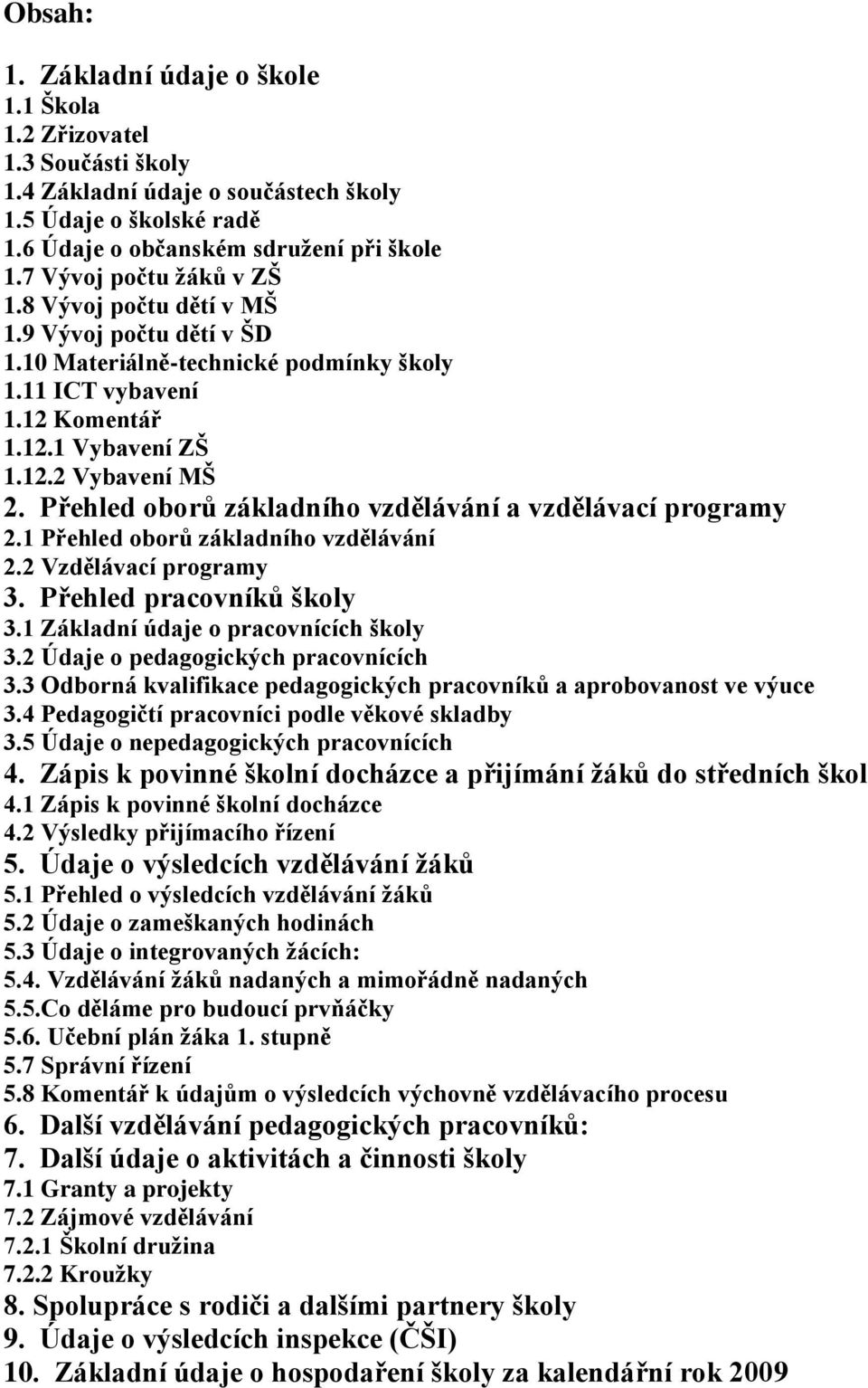 Přehled oborů základního vzdělávání a vzdělávací programy 2.1 Přehled oborů základního vzdělávání 2.2 Vzdělávací programy 3. Přehled pracovníků školy 3.1 Základní údaje o pracovnících školy 3.