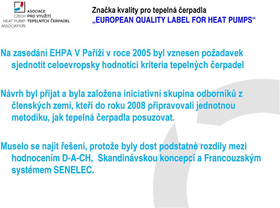 do roku 2008 připravovali jednotnou metodiku, jak tepelná čerpadla posuzovat.