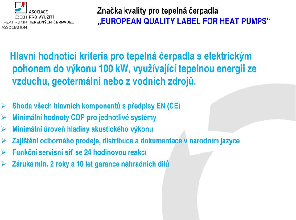 Shoda všech hlavních komponentů s předpisy EN (CE) Minimální hodnoty COP pro jednotlivé systémy Minimální úroveň