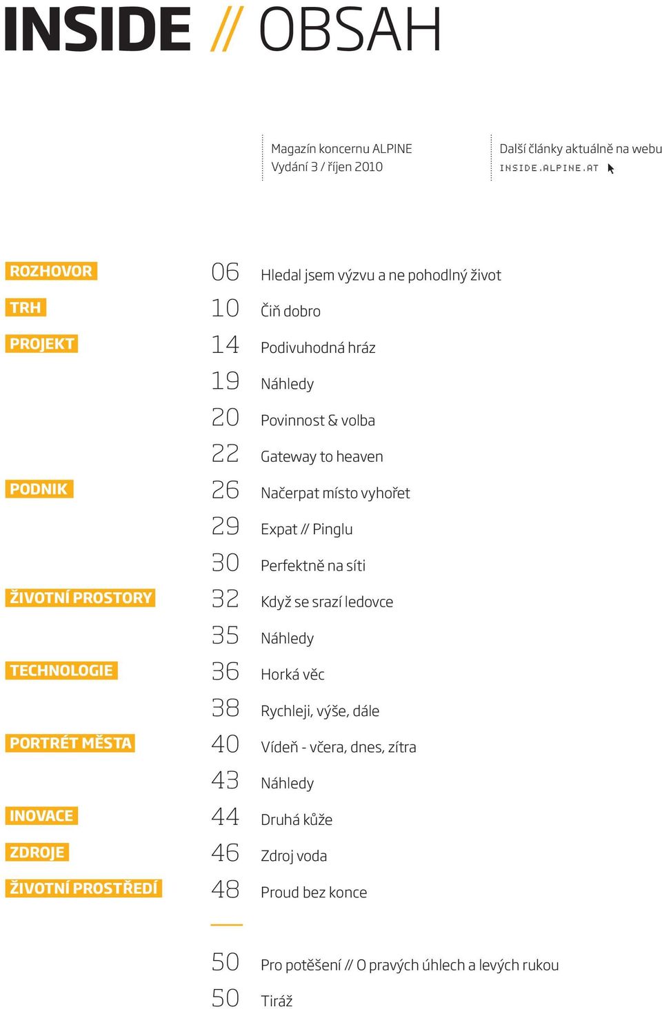 PODNIK 26 Načerpat místo vyhořet 29 Expat // Pinglu 30 Perfektně na síti ŽIVOTNÍ PROSTORY 32 Když se srazí ledovce 35 Náhledy TECHNOLOGIE 36 Horká věc 38