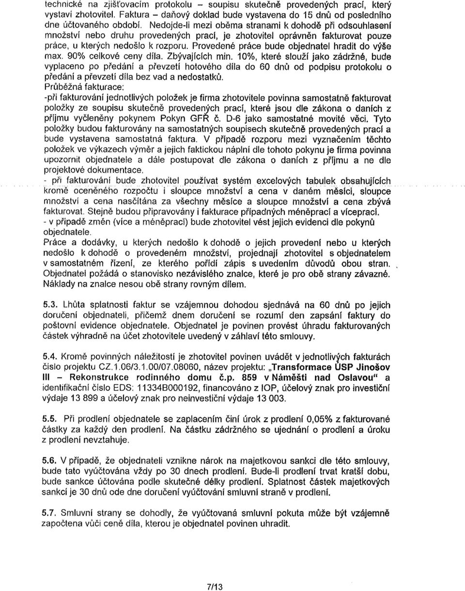 Provedené práce bude objednatel hradit do výše max. 90% celkové ceny díla. Zbývajících min. 10%, které slouží jako zádržné, bude vyplaceno po předání a převzetí hotového dí!