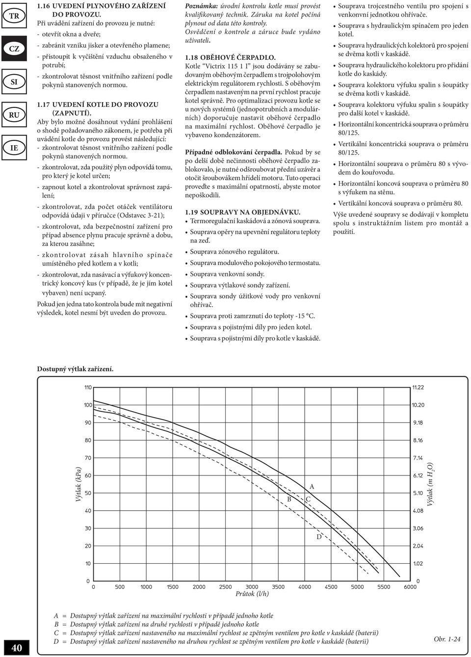 vnitřního zařízení podle pokynů stanovených normou. 1.17 UVEDENÍ KOTLE DO PROVOZU (ZAPNUTÍ).