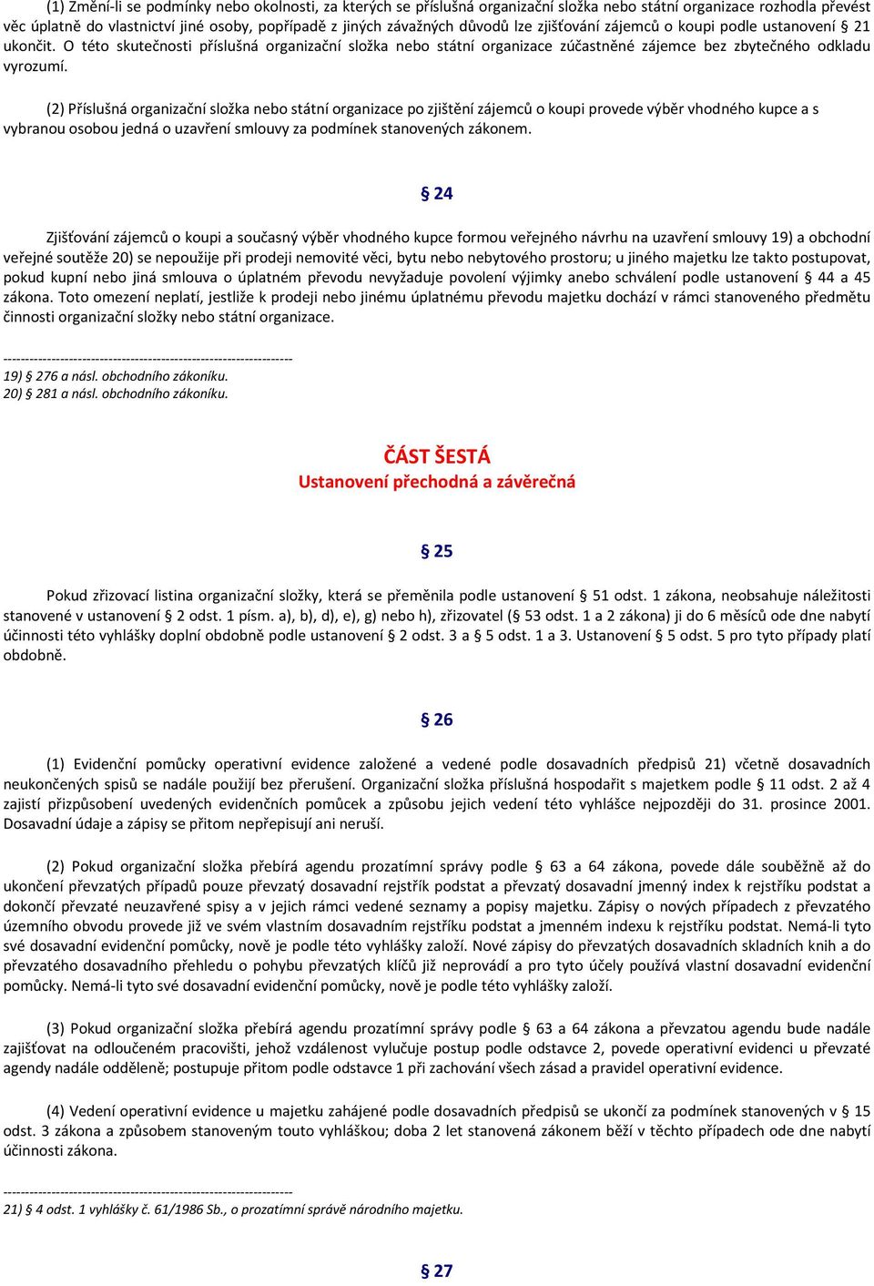 (2) Příslušná organizační složka nebo státní organizace po zjištění zájemců o koupi provede výběr vhodného kupce a s vybranou osobou jedná o uzavření smlouvy za podmínek stanovených zákonem.