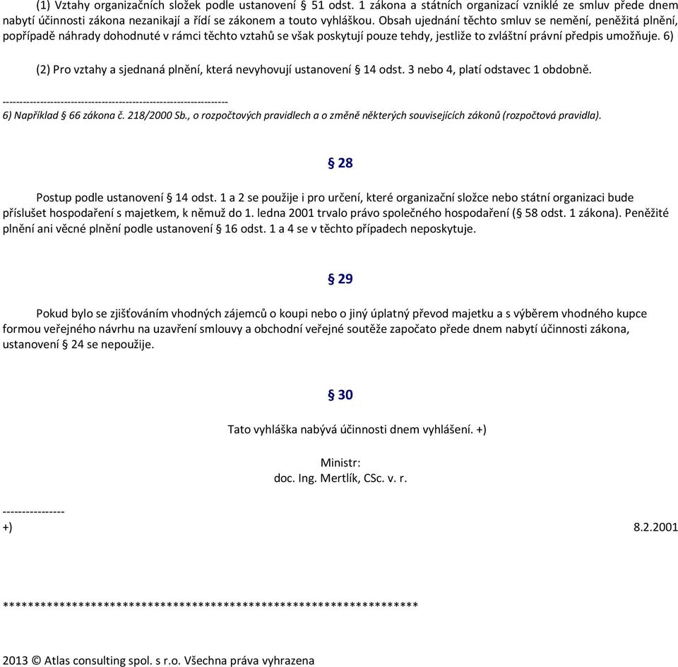 6) (2) Pro vztahy a sjednaná plnění, která nevyhovují ustanovení 14 odst. 3 nebo 4, platí odstavec 1 obdobně. 6) Například 66 zákona č. 218/2000 Sb.