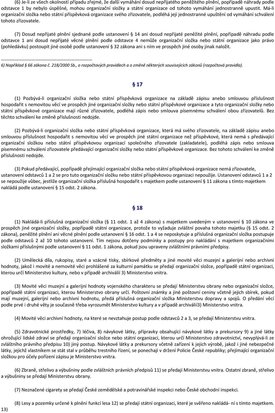 (7) Dosud nepřijaté plnění sjednané podle ustanovení 14 ani dosud nepřijaté peněžité plnění, popřípadě náhradu podle odstavce 1 ani dosud nepřijaté věcné plnění podle odstavce 4 nemůže organizační