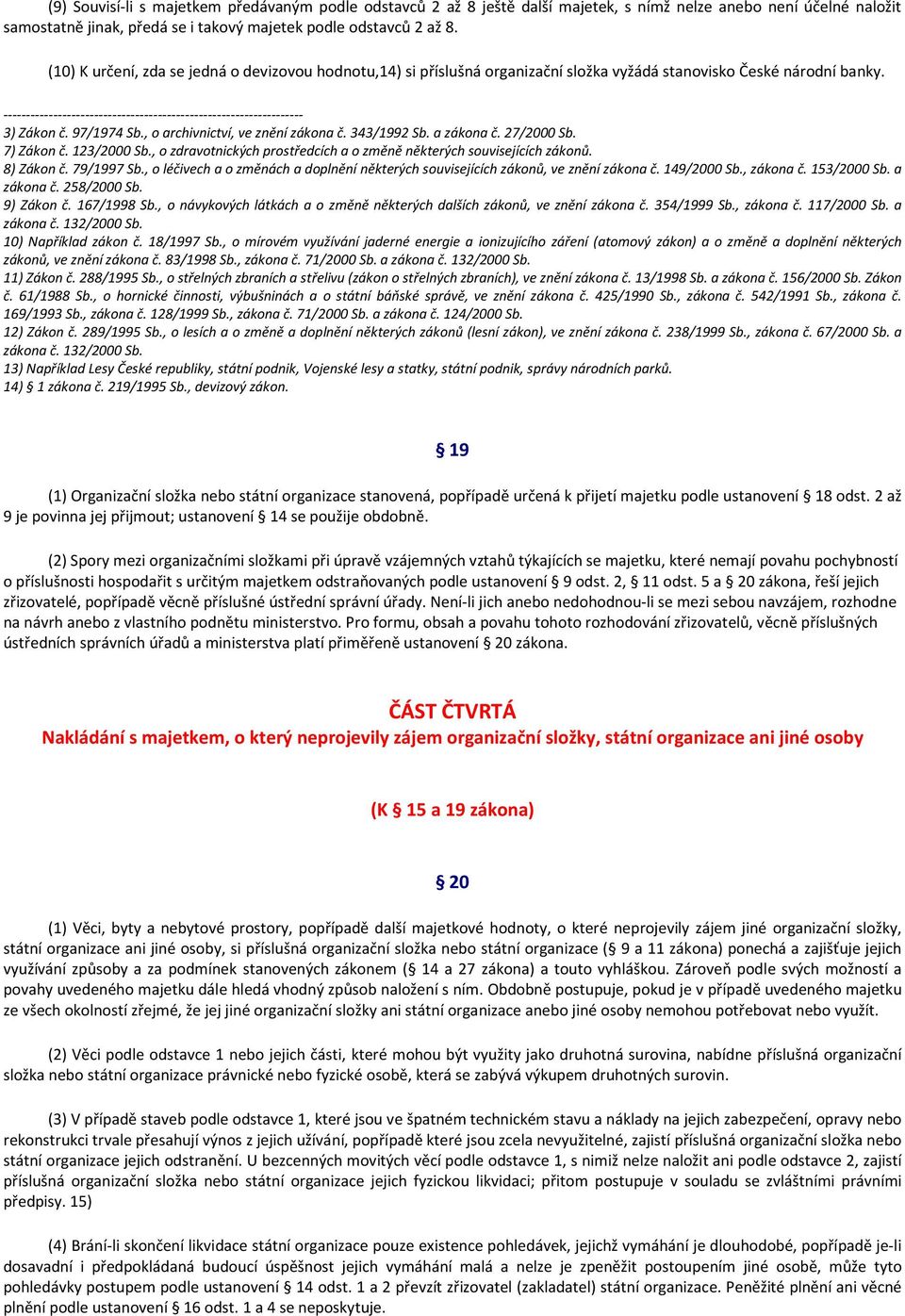 a zákona č. 27/2000 Sb. 7) Zákon č. 123/2000 Sb., o zdravotnických prostředcích a o změně některých souvisejících zákonů. 8) Zákon č. 79/1997 Sb.