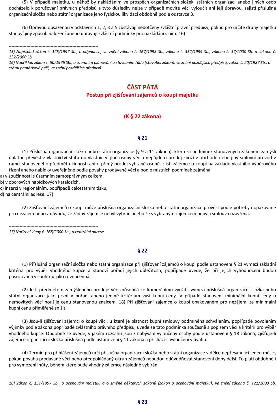 (6) Úpravou obsaženou v odstavcích 1, 2, 3 a 5 zůstávají nedotčeny zvláštní právní předpisy, pokud pro určité druhy majetku stanoví jiný způsob naložení anebo upravují zvláštní podmínky pro nakládání